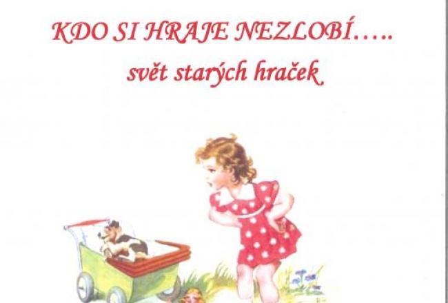 KDO SI HRAJE NEZLOBÍ...svět starých hraček